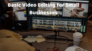 Basic Video Editing for Small Businesses